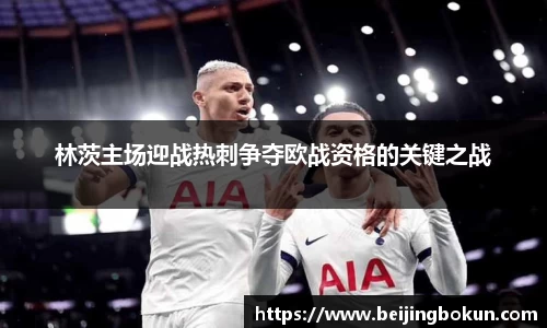 林茨主场迎战热刺争夺欧战资格的关键之战